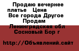 Продаю вечернее платье › Цена ­ 15 000 - Все города Другое » Продам   . Ленинградская обл.,Сосновый Бор г.